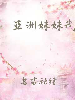 亚洲妹妹我爱你