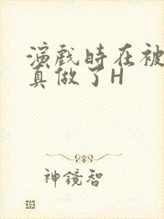 演戏时在被子里真做了H