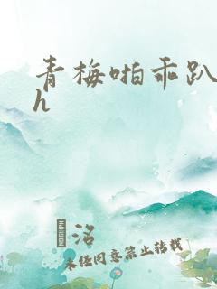 青梅啪乖趴好嗯h