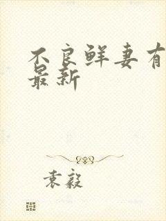 不良鲜妻有点甜最新