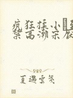 疯狂揉小泬到失禁高潮宋厌夏枝野