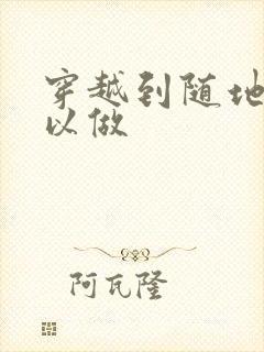 穿越到随地都可以做