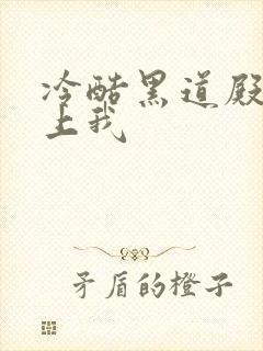 冷酷黑道殿下爱上我