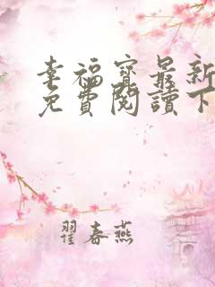 幸福宝最新章节免费阅读下载小说