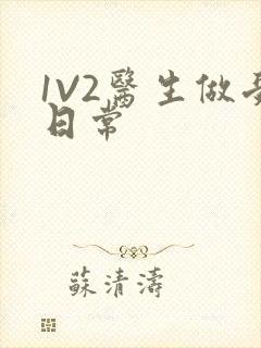 1V2医生做受日常
