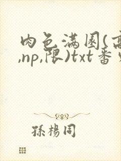 肉色满园(高h,np,限)txt番外篇