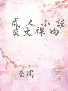 成 人 小 说爽文裸 肉