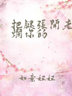 把腿张开老子臊烂你的