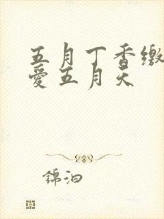 五月丁香缴情深爱五月天