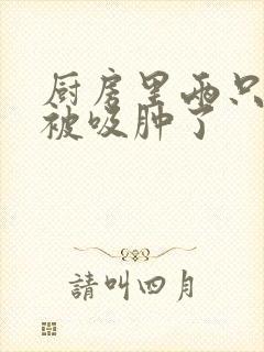 厨房里两只乳头被吸肿了