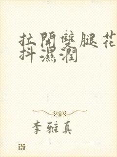 拉开双腿花蒂颤抖湿润