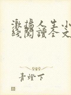 激扬人生小说在线阅读全文无弹窗