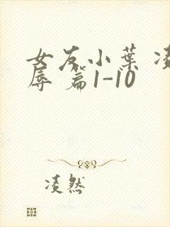 女友小叶 凌 辱 篇1-10