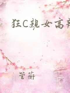狂C亲女高辣