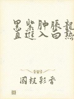 黑紫肿胀龙根直直进入白热