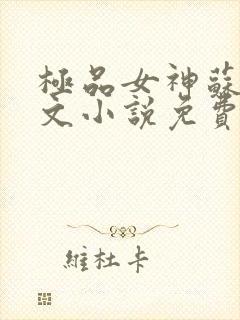 极品女神苏晴全文小说免费阅读