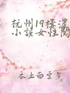 杭州19楼浓情小说女性阅读