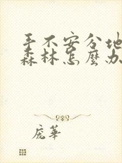 手不安分地探入森林怎么办