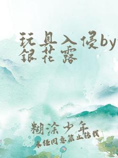 玩具入侵by金银花露