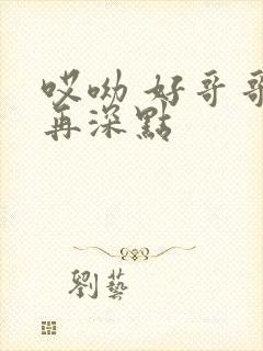 哎呦 好哥哥 再深点