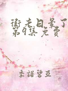 卫老日晕了淑蓉第9集免费