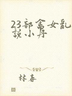 23部禽女乱小说小丹