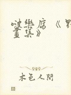 啵乐腐 《 野画集》