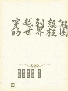 穿越到想做就做的世界校园