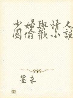 少妇与情人苹果园偷欢小说