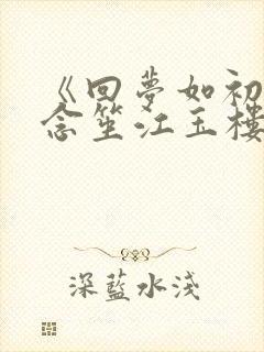 《回梦如初》阮念笙江玉楼