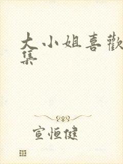 大小姐喜欢h全集