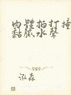 肉体拍打撞击出黏腻水声