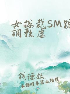 女总裁SM跪爬调教虐