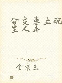 公交车上配合陌生人弄