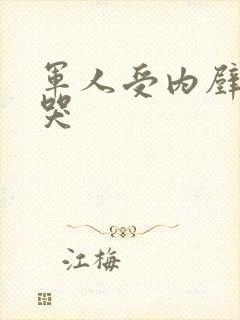 军人受内壁抽搐哭