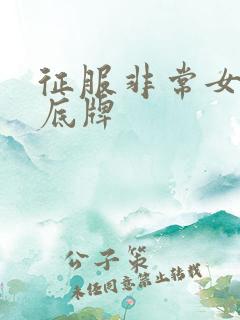 征服非常女上司底牌