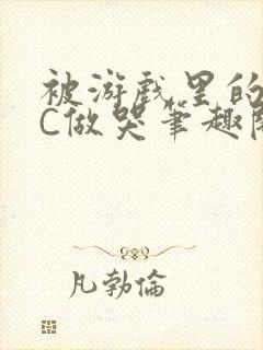 被游戏里的NPC做哭笔趣阁