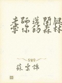 老师迈开腿让尝尝你的森林应用