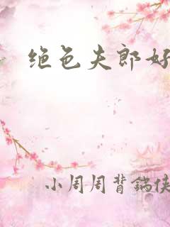 绝色夫郎好难缠