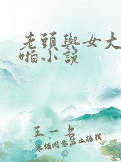 老头与女大学啪啪小说