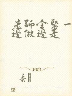 老师含紧一点H边做边走