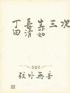 丁长生三次进入田清茹