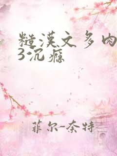 糙汉文多肉IV3沉瘾