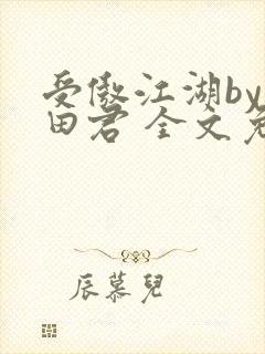 受傲江湖by雨田君 全文免费阅读