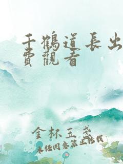 千鹤道长出山免费观看