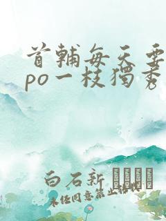 首辅每天要不够po一枝独秀