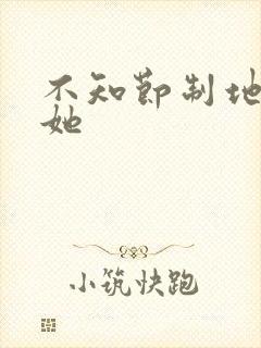 不知节制地索要她