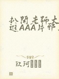 扒开老师大腿猛进AAA片邪恶