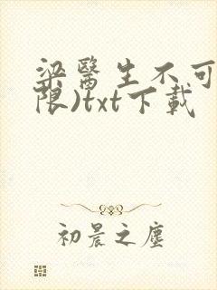 梁医生不可以(限)txt下载