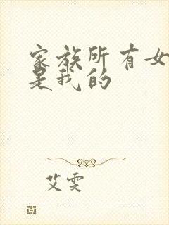 家族所有女人都是我的